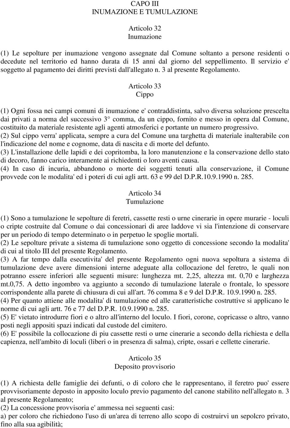 Articolo 33 Cippo (1) Ogni fossa nei campi comuni di inumazione e' contraddistinta, salvo diversa soluzione prescelta dai privati a norma del successivo 3 comma, da un cippo, fornito e messo in opera