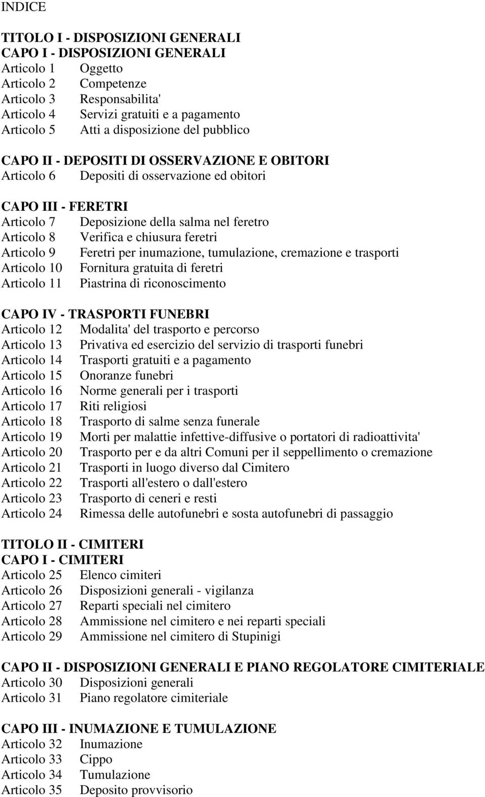 Verifica e chiusura feretri Articolo 9 Feretri per inumazione, tumulazione, cremazione e trasporti Articolo 10 Fornitura gratuita di feretri Articolo 11 Piastrina di riconoscimento CAPO IV -