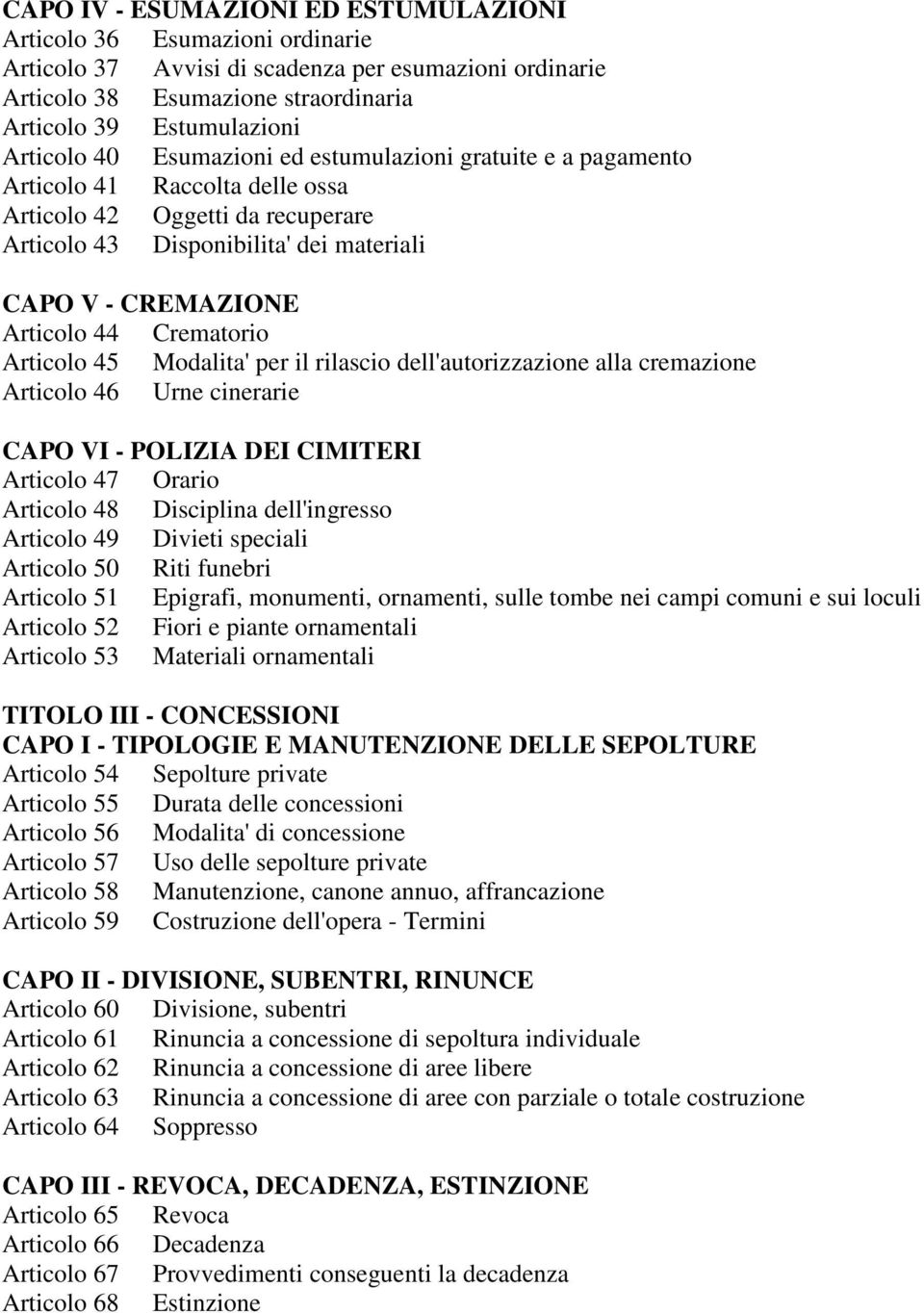 Crematorio Articolo 45 Modalita' per il rilascio dell'autorizzazione alla cremazione Articolo 46 Urne cinerarie CAPO VI - POLIZIA DEI CIMITERI Articolo 47 Orario Articolo 48 Disciplina dell'ingresso