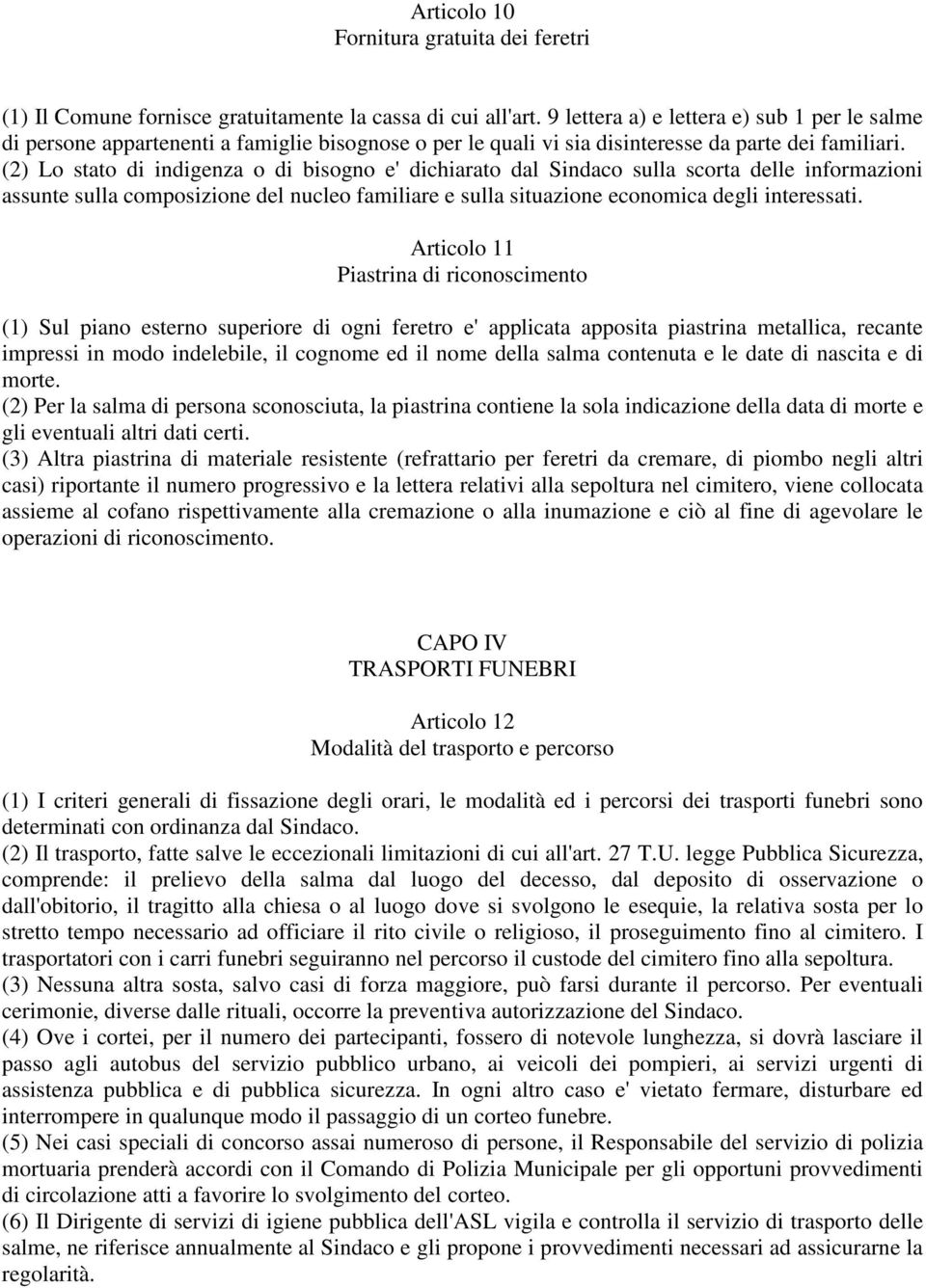 (2) Lo stato di indigenza o di bisogno e' dichiarato dal Sindaco sulla scorta delle informazioni assunte sulla composizione del nucleo familiare e sulla situazione economica degli interessati.