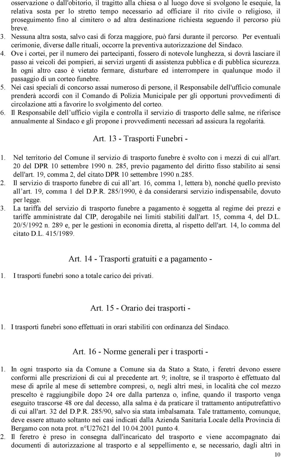 Per eventuali cerimonie, diverse dalle rituali, occorre la preventiva autorizzazione del Sindaco. 4.