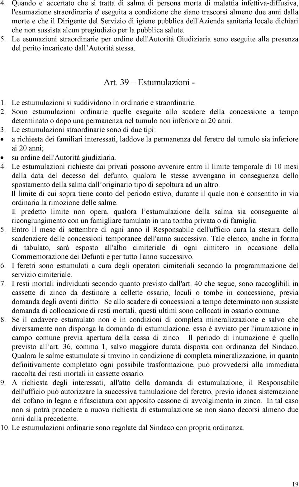 Le esumazioni straordinarie per ordine dell'autorità Giudiziaria sono eseguite alla presenza del perito incaricato dall Autorità stessa. Art. 39 Estumulazioni - 1.