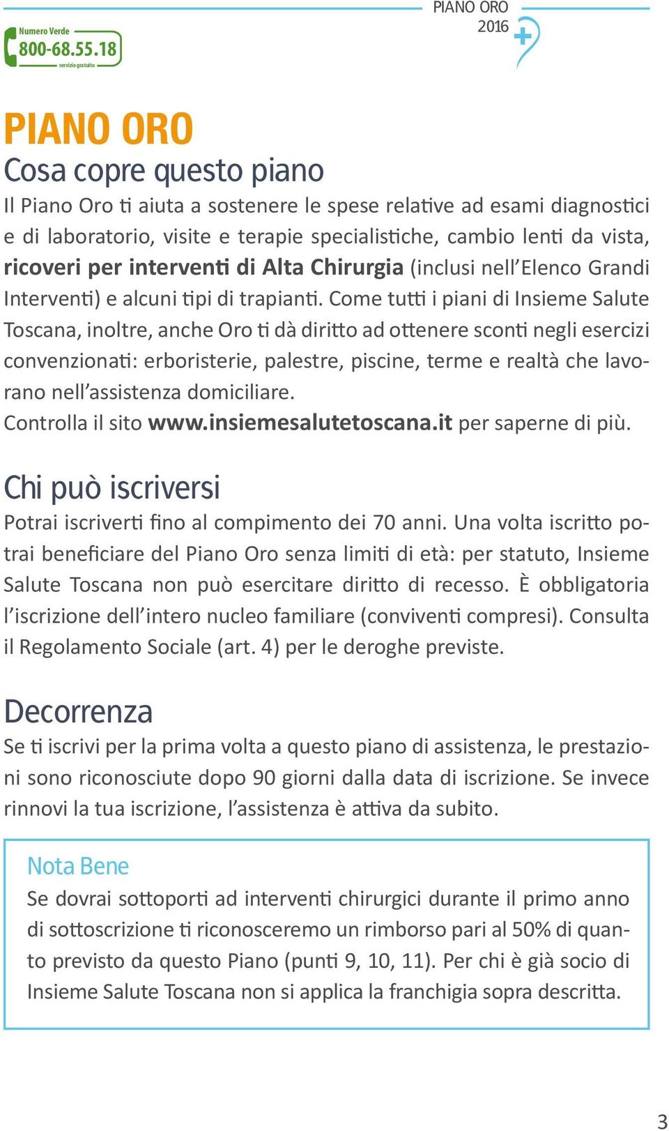 Come tutti i piani di Insieme Salute Toscana, inoltre, anche Oro ti dà diritto ad ottenere sconti negli esercizi convenzionati: erboristerie, palestre, piscine, terme e realtà che lavorano nell