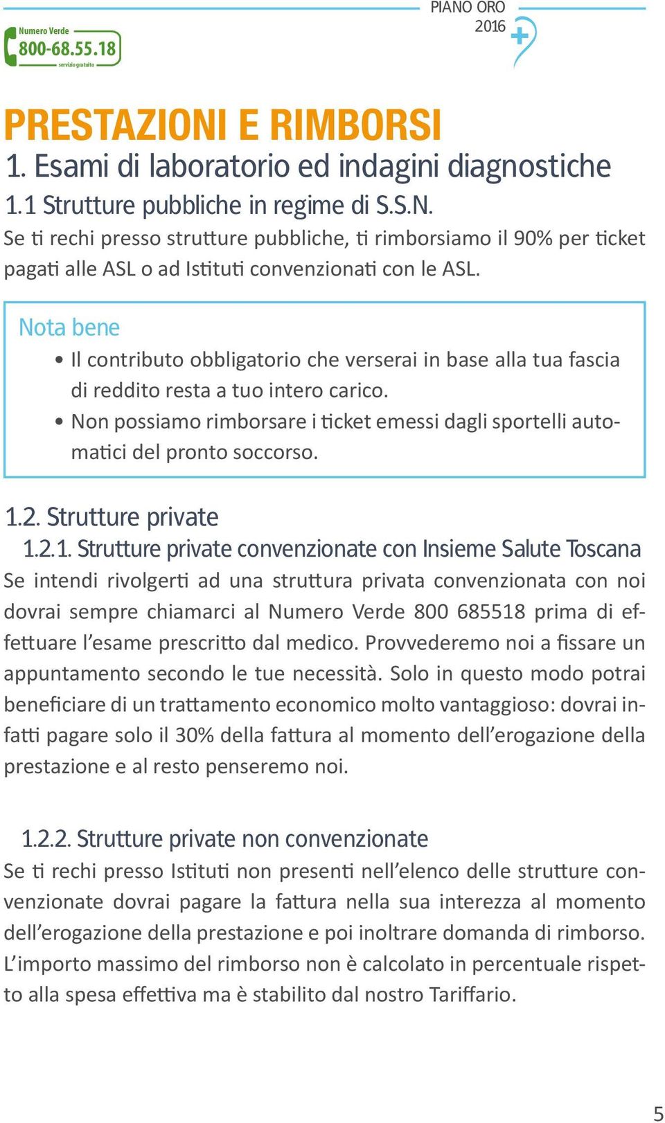 1.2. Strutture private 1.2.1. Strutture private convenzionate con Insieme Salute Toscana Se intendi rivolgerti ad una struttura privata convenzionata con noi dovrai sempre chiamarci al Numero Verde