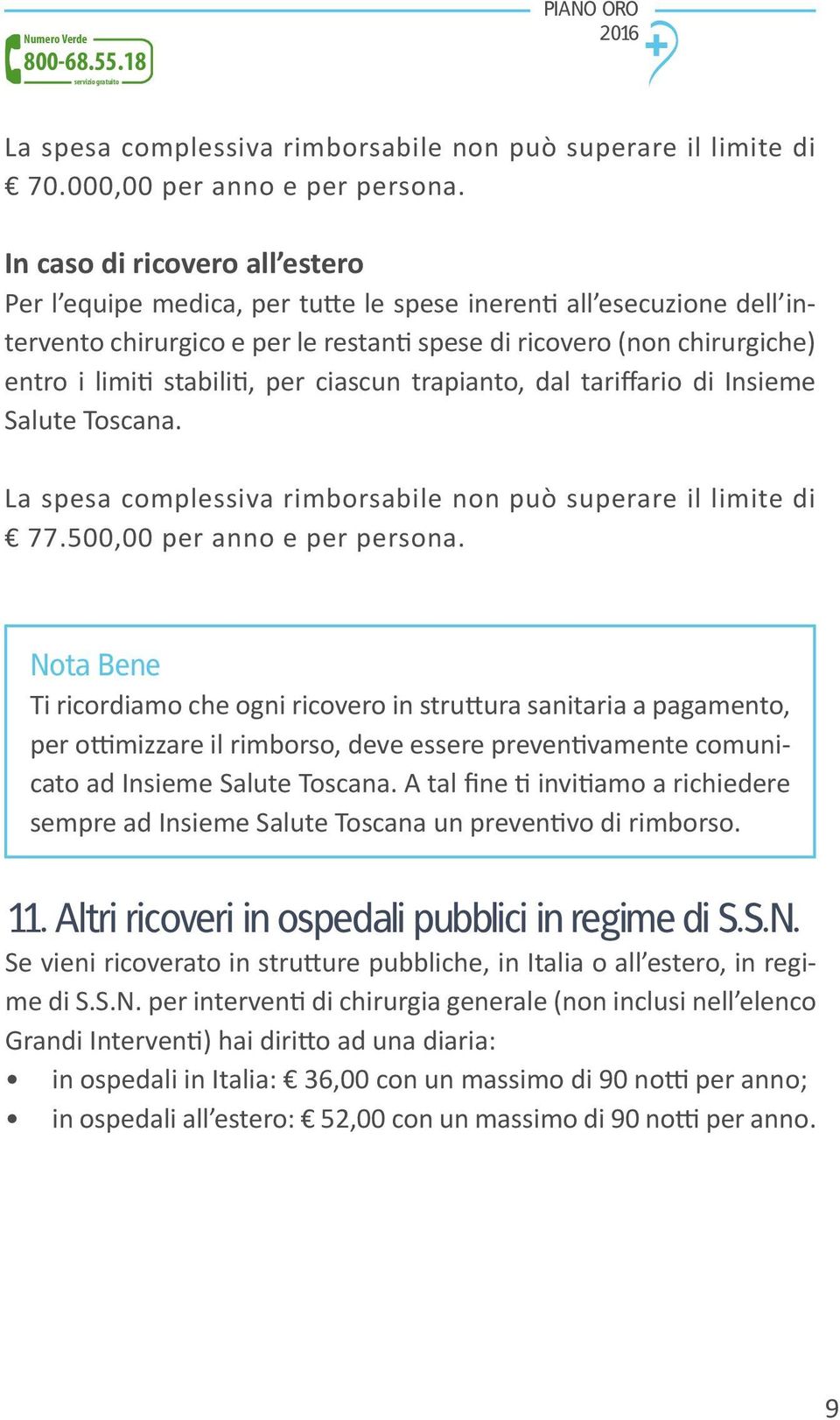 stabiliti, per ciascun trapianto, dal tariffario di Insieme Salute Toscana. La spesa complessiva rimborsabile non può superare il limite di 77.500,00 per anno e per persona.