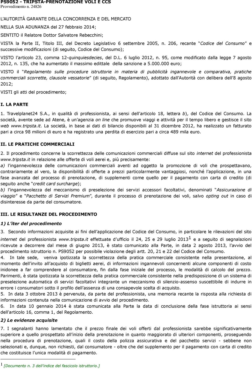 Legislativo 6 settembre 2005, n. 206, recante Codice del Consumo e successive modificazioni (di seguito, Codice del Consumo); VISTO l articolo 23, comma 12-quinquiesdecies, del D.L. 6 luglio 2012, n.