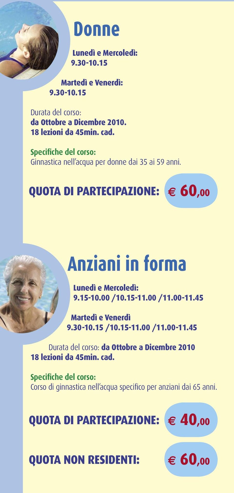 00 /10.15-11.00 /11.00-11.45 Martedì e Venerdì 9.30-10.15 /10.15-11.00 /11.00-11.45 Durata del corso: da Ottobre a Dicembre 2010 18 lezioni da 45min.