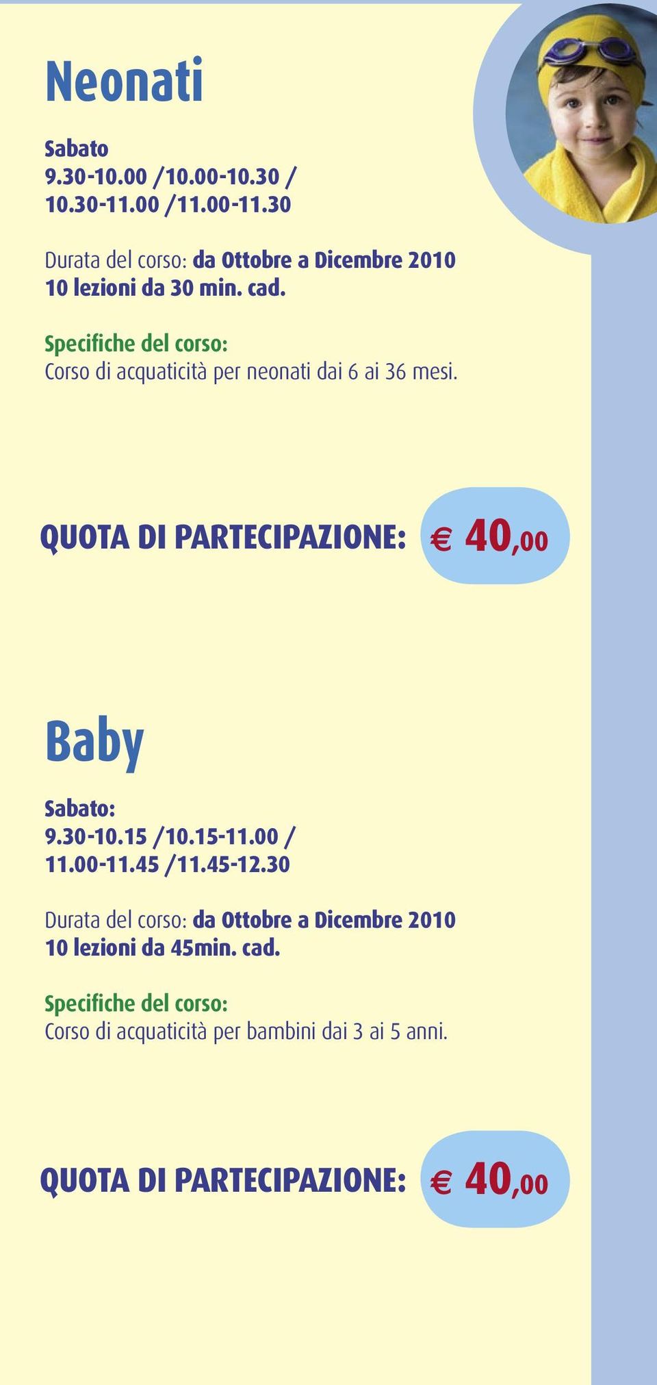 Corso di acquaticità per neonati dai 6 ai 36 mesi. QUOTA DI PARTECIPAZIONE: 40,00 Baby Sabato: 9.30-10.