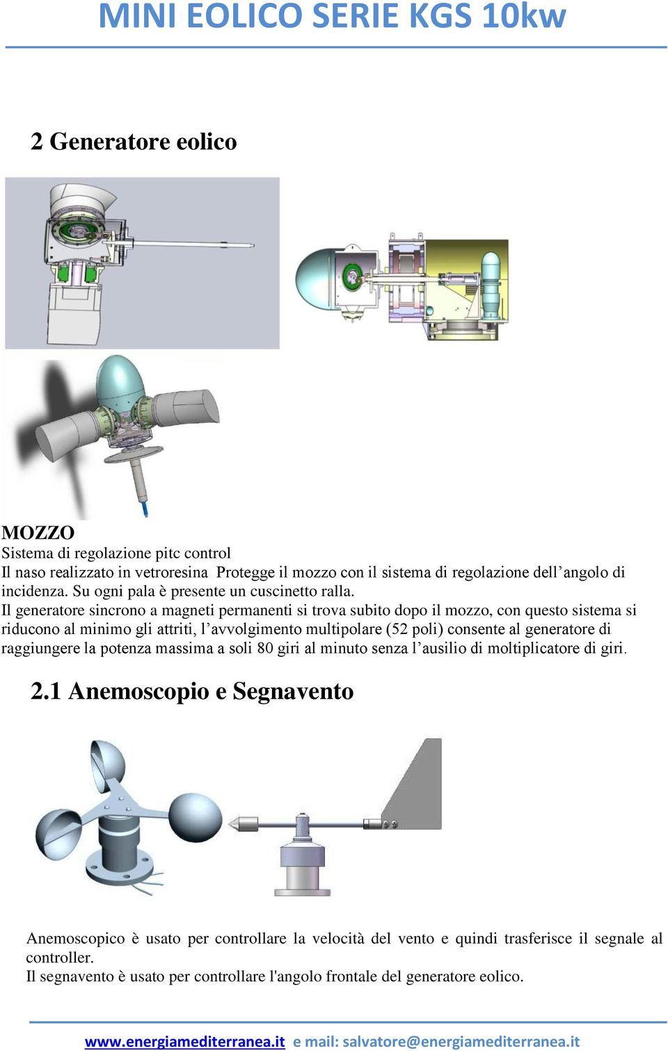 Il generatore sincrono a magneti permanenti si trova subito dopo il mozzo, con questo sistema si riducono al minimo gli attriti, l avvolgimento multipolare (52 poli) consente al