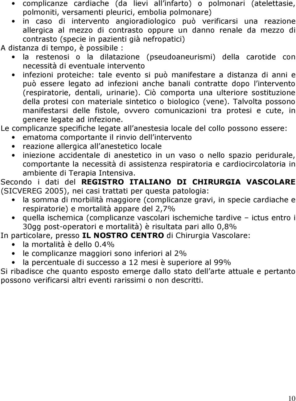 carotide con necessità di eventuale intervento infezioni proteiche: tale evento si può manifestare a distanza di anni e può essere legato ad infezioni anche banali contratte dopo l intervento