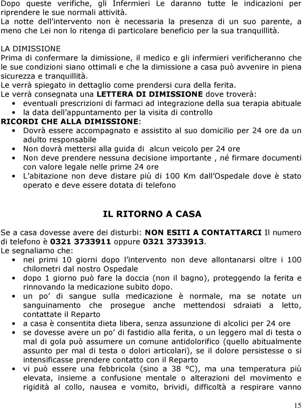 LA DIMISSIONE Prima di confermare la dimissione, il medico e gli infermieri verificheranno che le sue condizioni siano ottimali e che la dimissione a casa può avvenire in piena sicurezza e