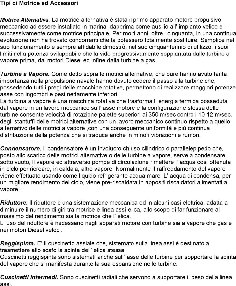 Per molti anni, oltre i cinquanta, in una continua evoluzione non ha trovato concorrenti che la potessero totalmente sostituire.