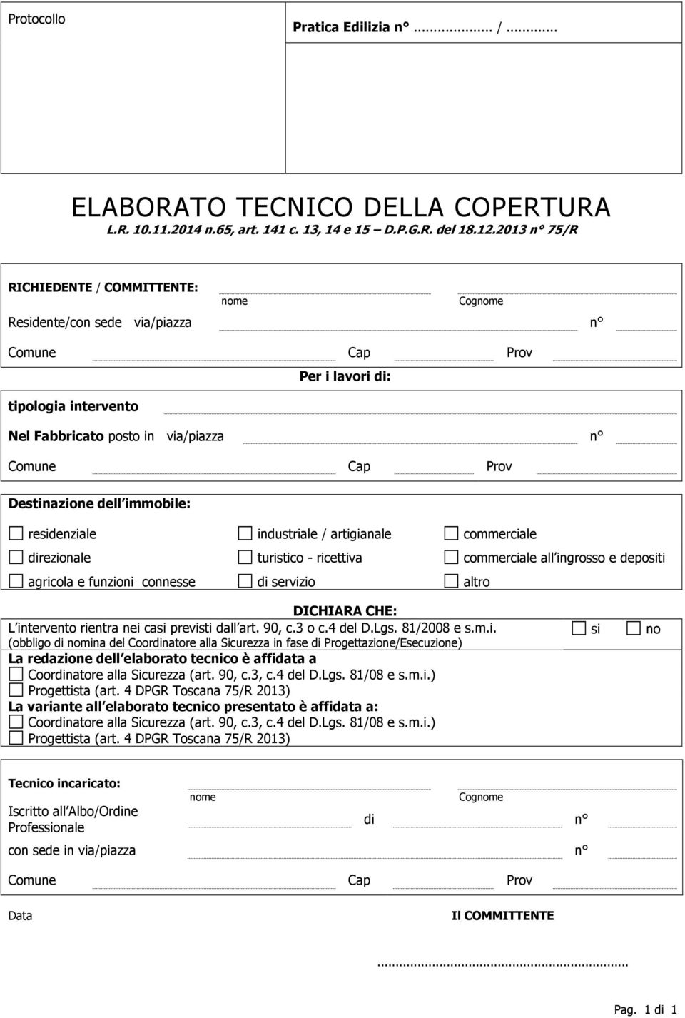 industriale / artigianale commerciale direzionale turistico - ricettiva commerciale all ingrosso e depositi agricola e funzioni connesse di servizio altro DICHIARA CHE: L intervento rientra nei casi