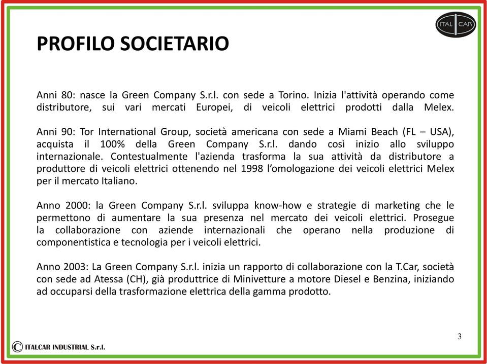 Contestualmente l'azienda trasforma la sua attività da distributore a produttore di veicoli elettrici ottenendo nel 1998 l omologazione dei veicoli elettrici Melex per il mercato Italiano.