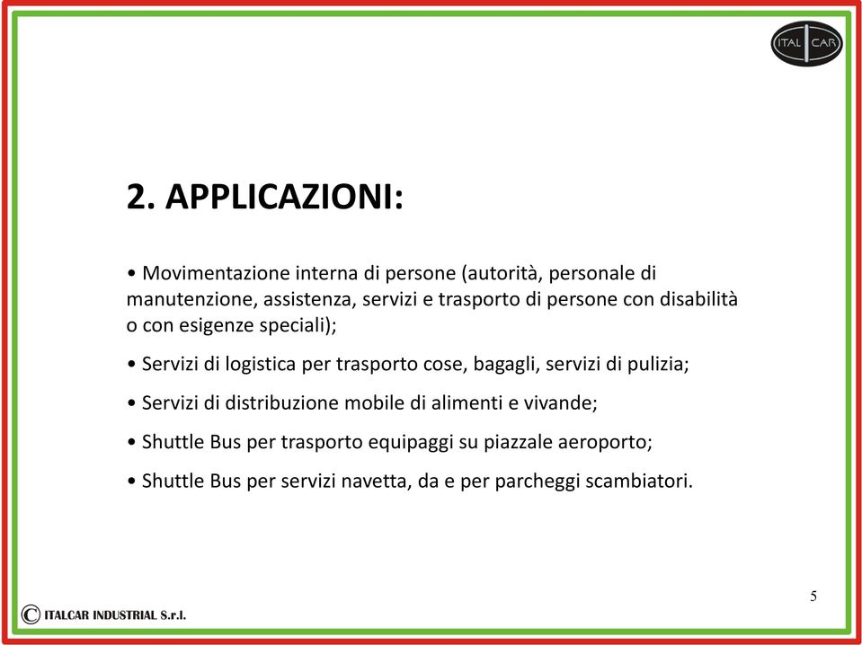 cose, bagagli, servizi di pulizia; Servizidi distribuzione mobile di alimenti e vivande; Shuttle Bus per