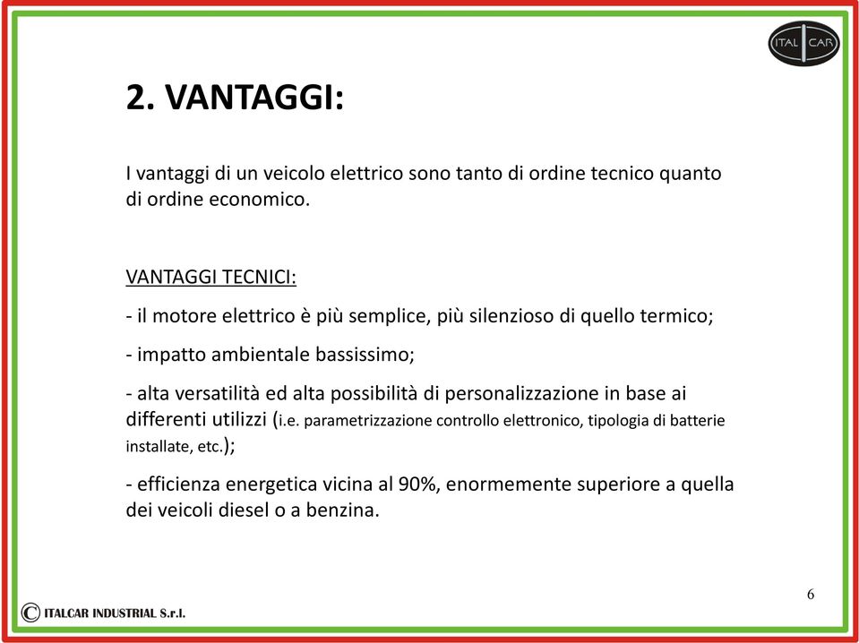 versatilità ed alta possibilità di personalizzazione in base ai differenti utilizzi (i.e. parametrizzazione controllo elettronico, tipologia di batterie installate, etc.