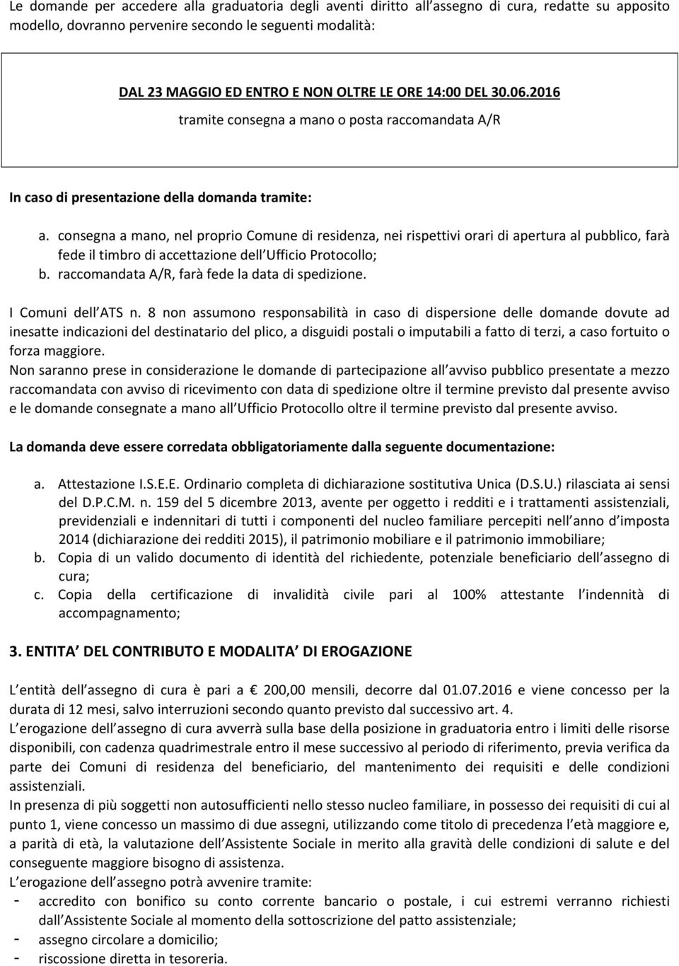 consegna a mano, nel proprio Comune di residenza, nei rispettivi orari di apertura al pubblico, farà fede il timbro di accettazione dell Ufficio Protocollo; b.