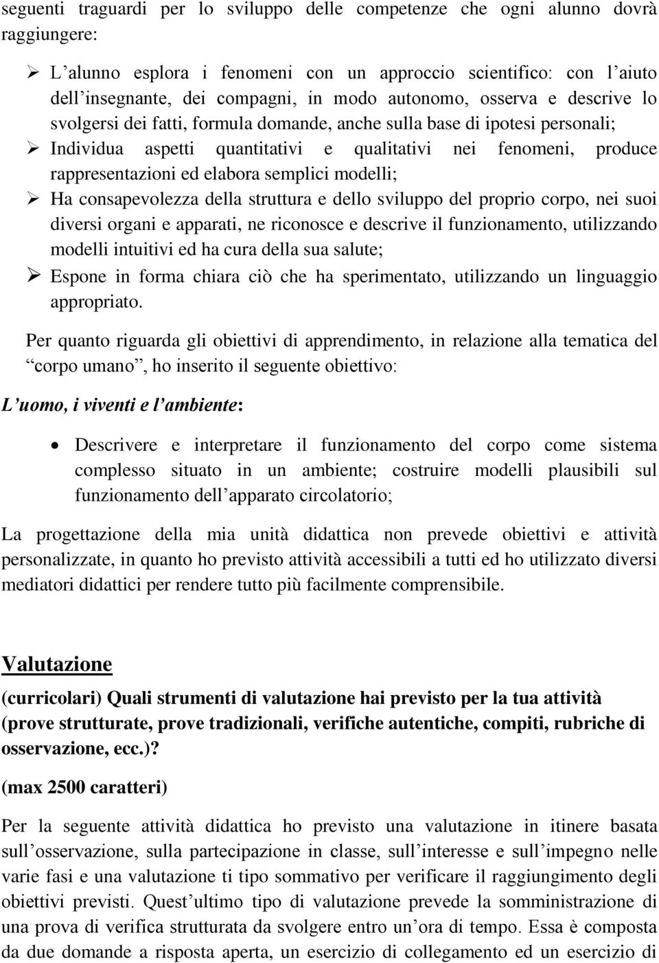 elabora semplici modelli; Ha consapevolezza della struttura e dello sviluppo del proprio corpo, nei suoi diversi organi e apparati, ne riconosce e descrive il funzionamento, utilizzando modelli