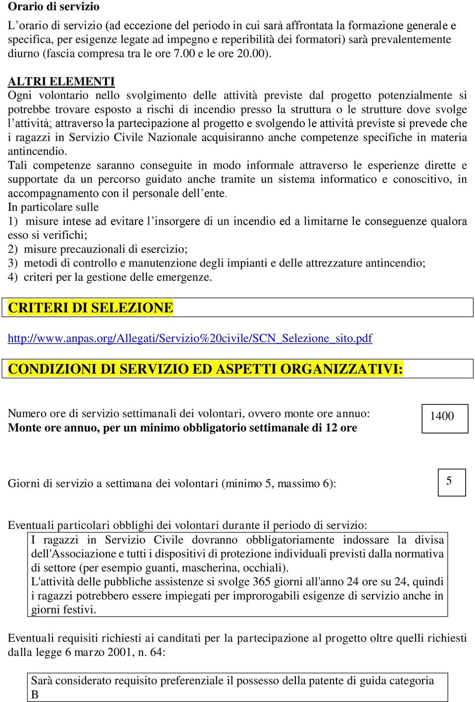 ALTRI ELEMENTI Ogni volontario nello svolgimento delle attività previste dal progetto potenzialmente si potrebbe trovare esposto a rischi di incendio presso la struttura o le strutture dove svolge l