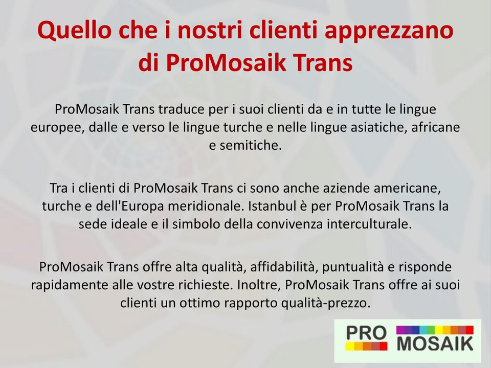 Tra i clienti di ProMosaik Trans ci sono anche aziende americane, turche e dell'europa meridionale.