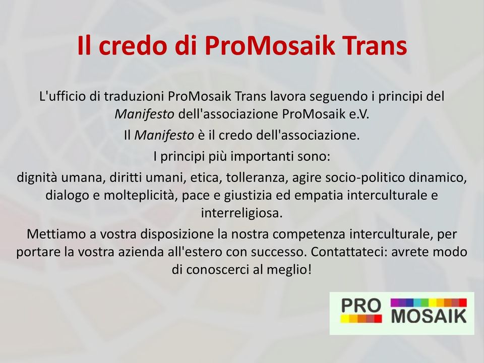 I principi più importanti sono: dignità umana, diritti umani, etica, tolleranza, agire socio-politico dinamico, dialogo e molteplicità,