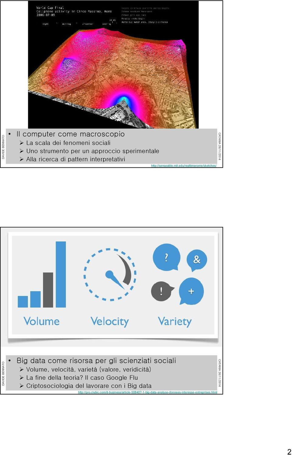 edu/realtimerome/sketches/ Big data come risorsa per gli scienziati sociali Volume, velocità, varietà (valore,