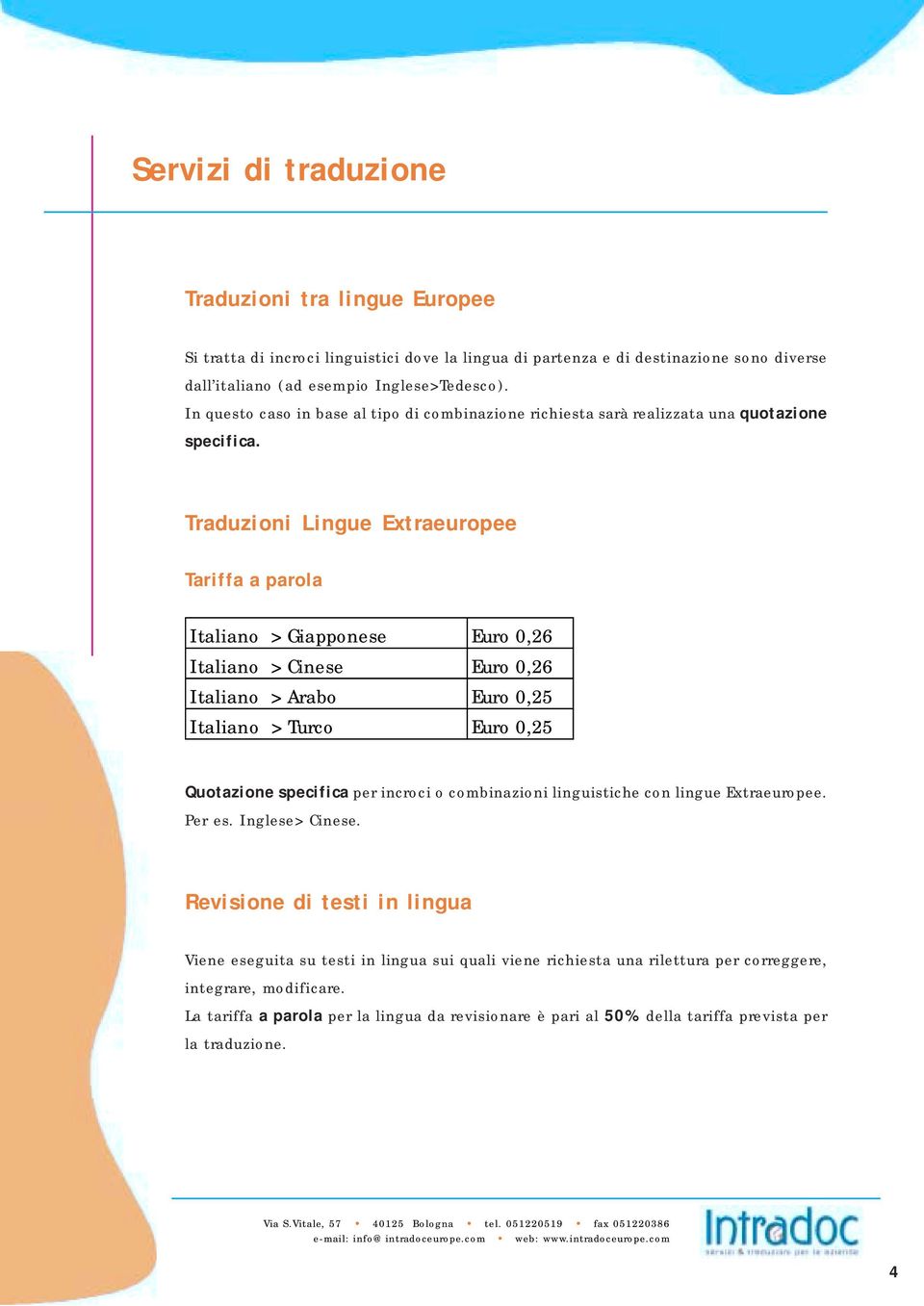 Traduzioni Lingue Extraeuropee Tariffa a parola Italiano > Giapponese Euro 0,26 Italiano > Cinese Euro 0,26 Italiano > Arabo Euro 0,25 Italiano > Turco Euro 0,25 Quotazione specifica per incroci o