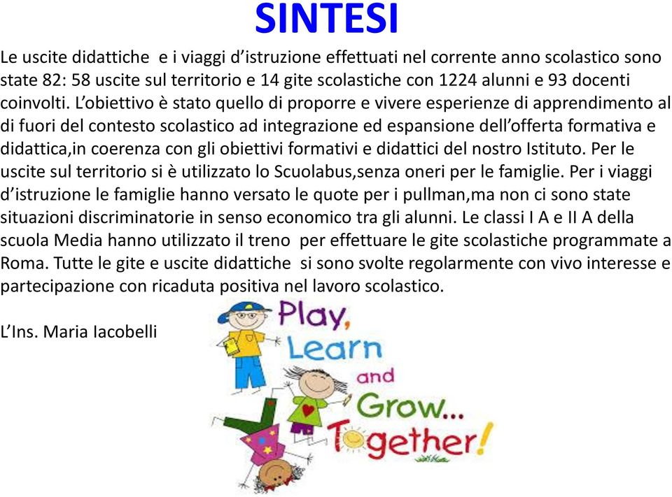 obiettivi formativi e didattici del nostro Istituto. Per le uscite sul territorio si è utilizzato lo Scuolabus,senza oneri per le famiglie.