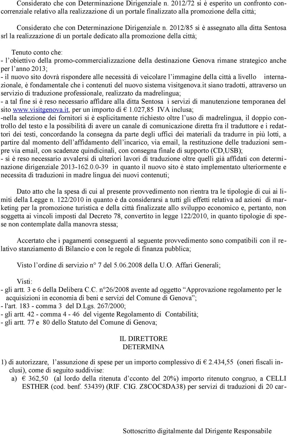 un portale dedicato alla promozione della città; Tenuto conto che: - l obiettivo della promo-commercializzazione della destinazione Genova rimane strategico anche per l anno 2013; - il nuovo sito