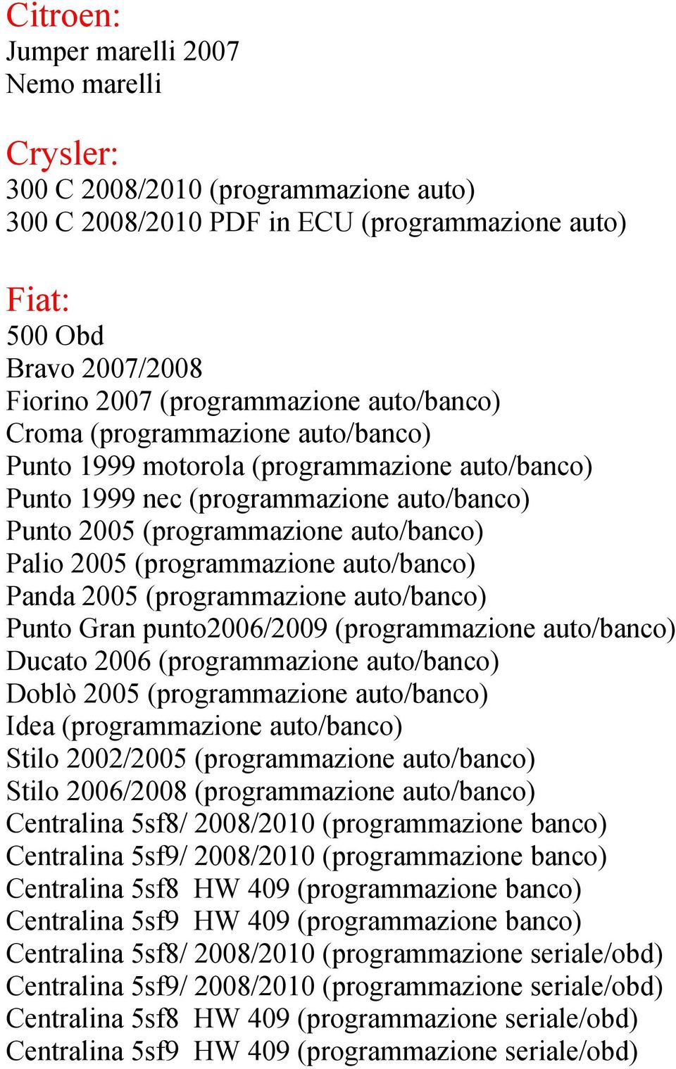 (programmazione auto/banco) Panda 2005 (programmazione auto/banco) Punto Gran punto2006/2009 (programmazione auto/banco) Ducato 2006 (programmazione auto/banco) Doblò 2005 (programmazione auto/banco)