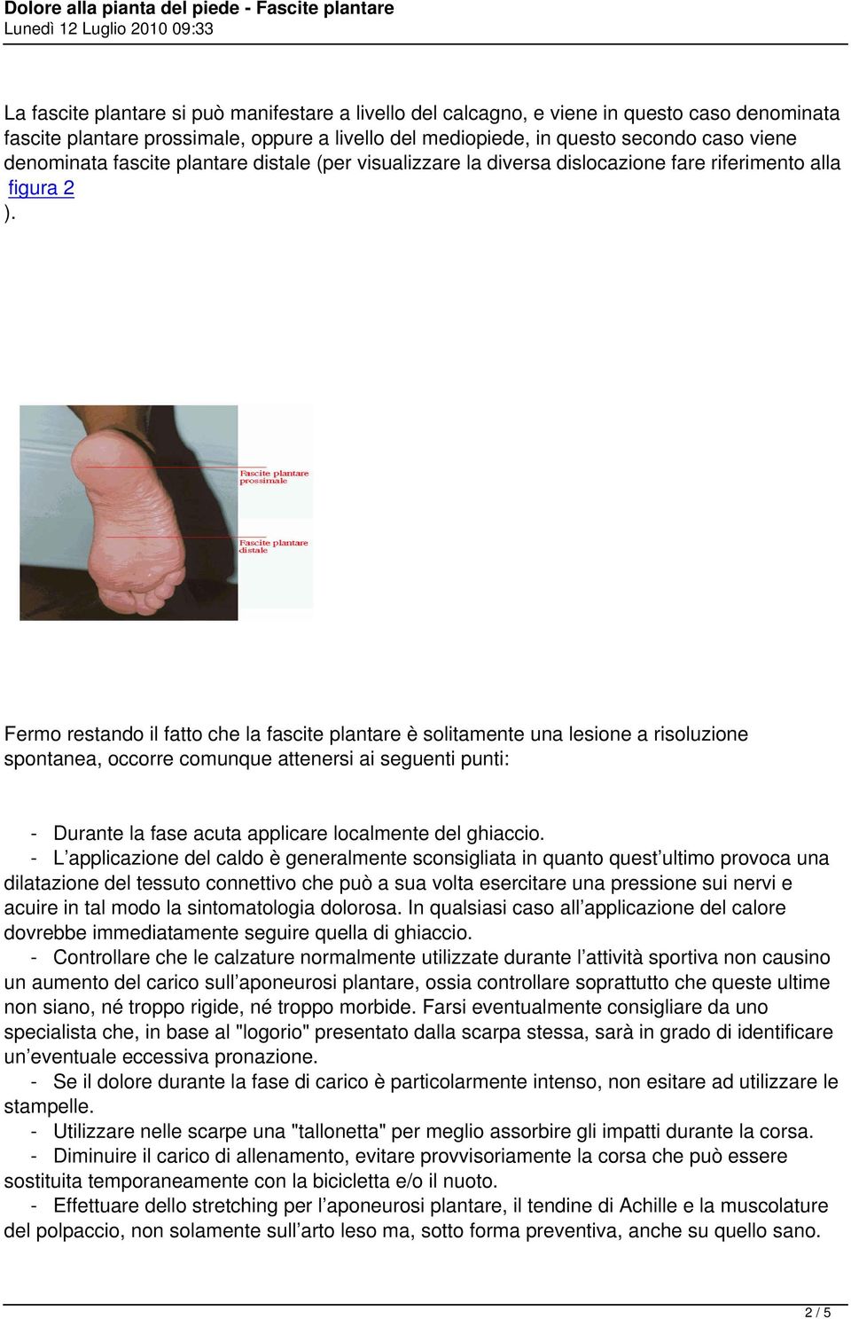 Fermo restando il fatto che la fascite plantare è solitamente una lesione a risoluzione spontanea, occorre comunque attenersi ai seguenti punti: - Durante la fase acuta applicare localmente del