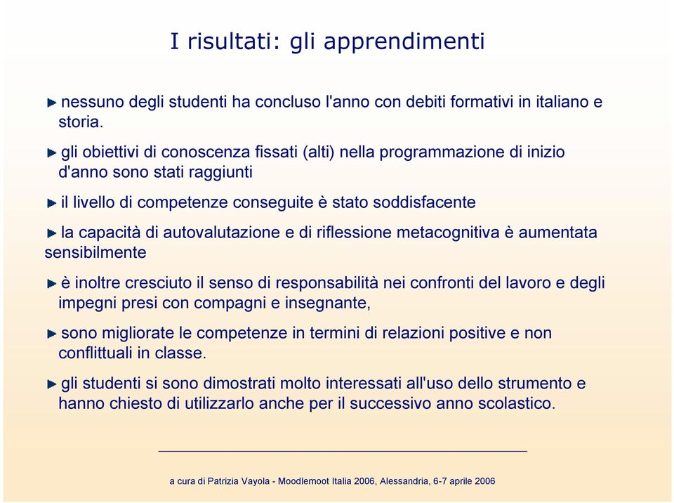 autovalutazione e di riflessione metacognitiva è aumentata sensibilmente è inoltre cresciuto il senso di responsabilità nei confronti del lavoro e degli impegni presi con compagni