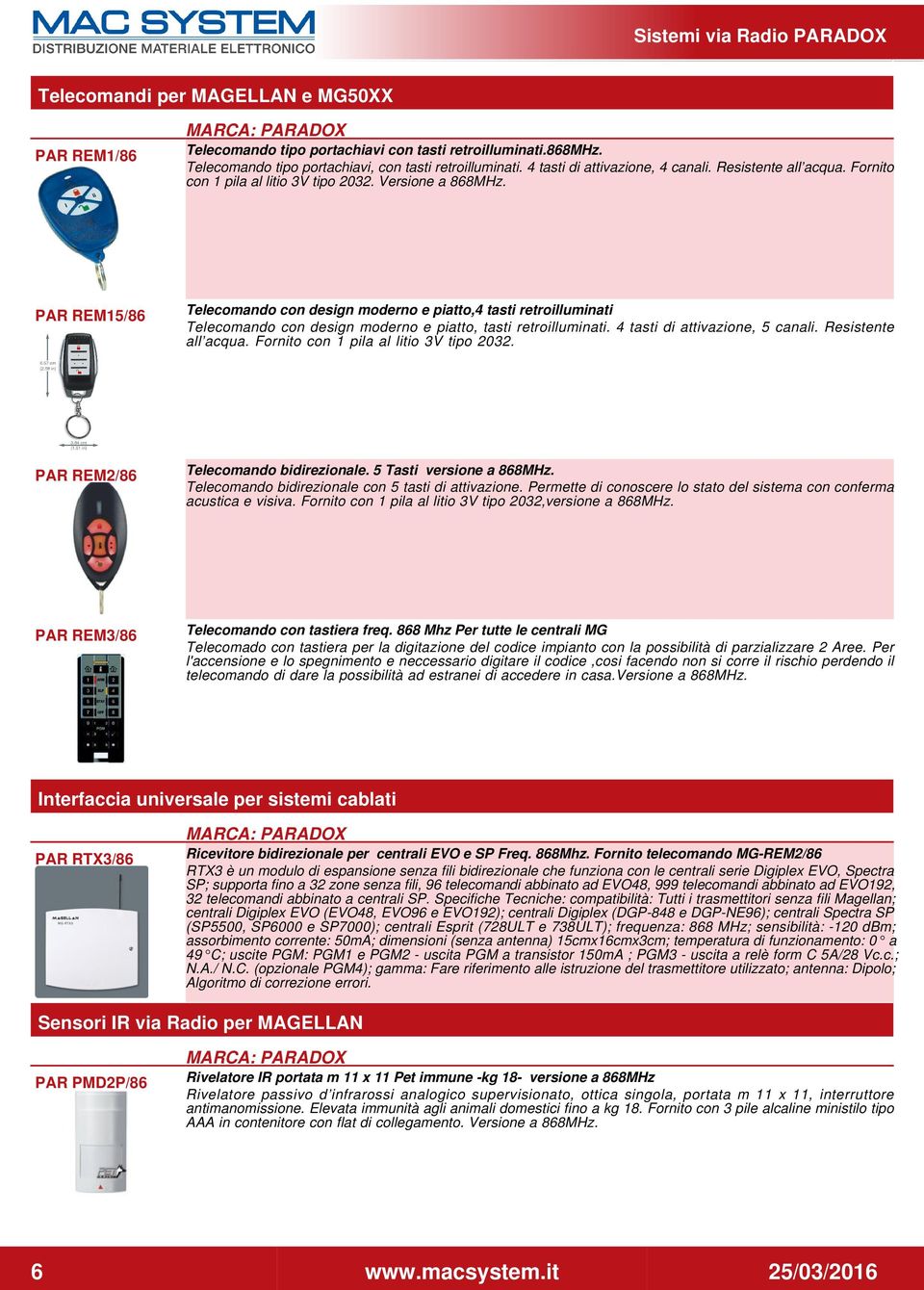 PAR REM15/86 Telecomando con design moderno e piatto,4 tasti retroilluminati Telecomando con design moderno e piatto, tasti retroilluminati. 4 tasti di attivazione, 5 canali. Resistente all acqua.