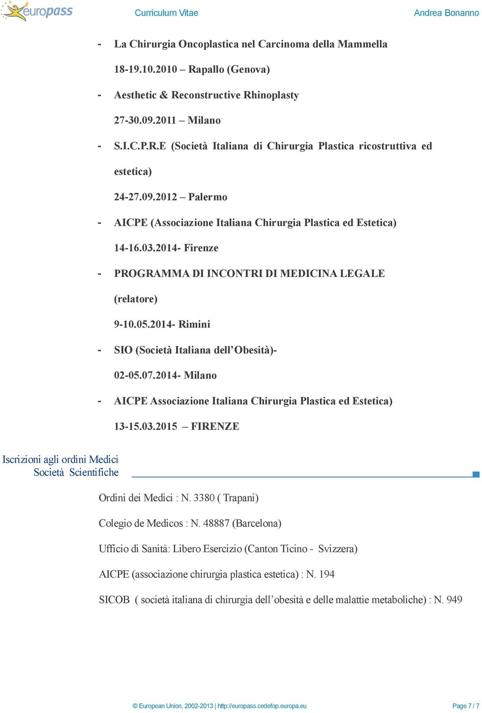 2014- Rimini - SIO (Società Italiana dell Obesità)- 02-05.07.2014- Milano - AICPE Associazione Italiana Chirurgia Plastica ed Estetica) 13-15.03.