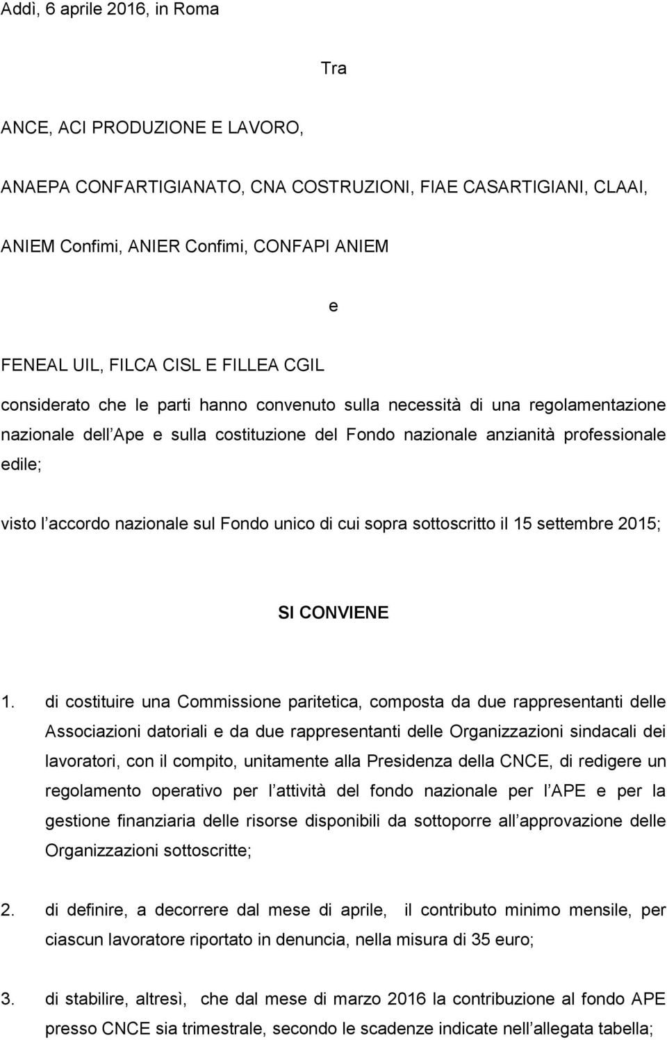 accordo nazionale sul Fondo unico di cui sopra sottoscritto il 15 settembre 2015; SI CONVIENE 1.