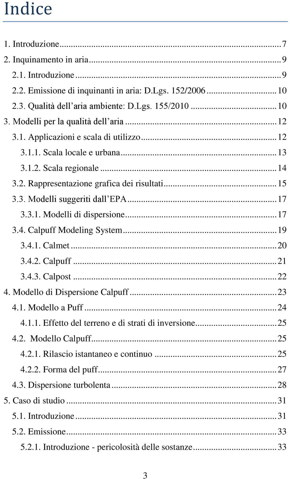 3. Modelli suggeriti dall EPA... 17 3.3.1. Modelli di dispersione... 17 3.4. Calpuff Modeling System... 19 3.4.1. Calmet... 20 3.4.2. Calpuff... 21 3.4.3. Calpost... 22 4.