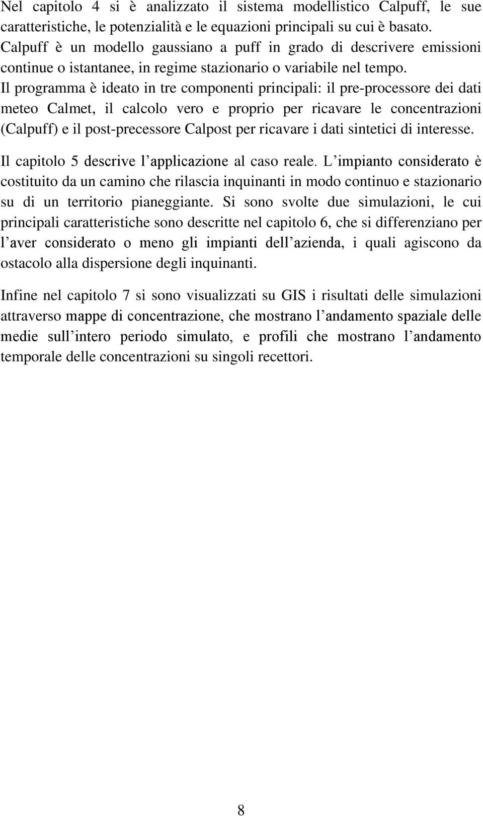 Il programma è ideato in tre componenti principali: il pre-processore dei dati meteo Calmet, il calcolo vero e proprio per ricavare le concentrazioni (Calpuff) e il post-precessore Calpost per