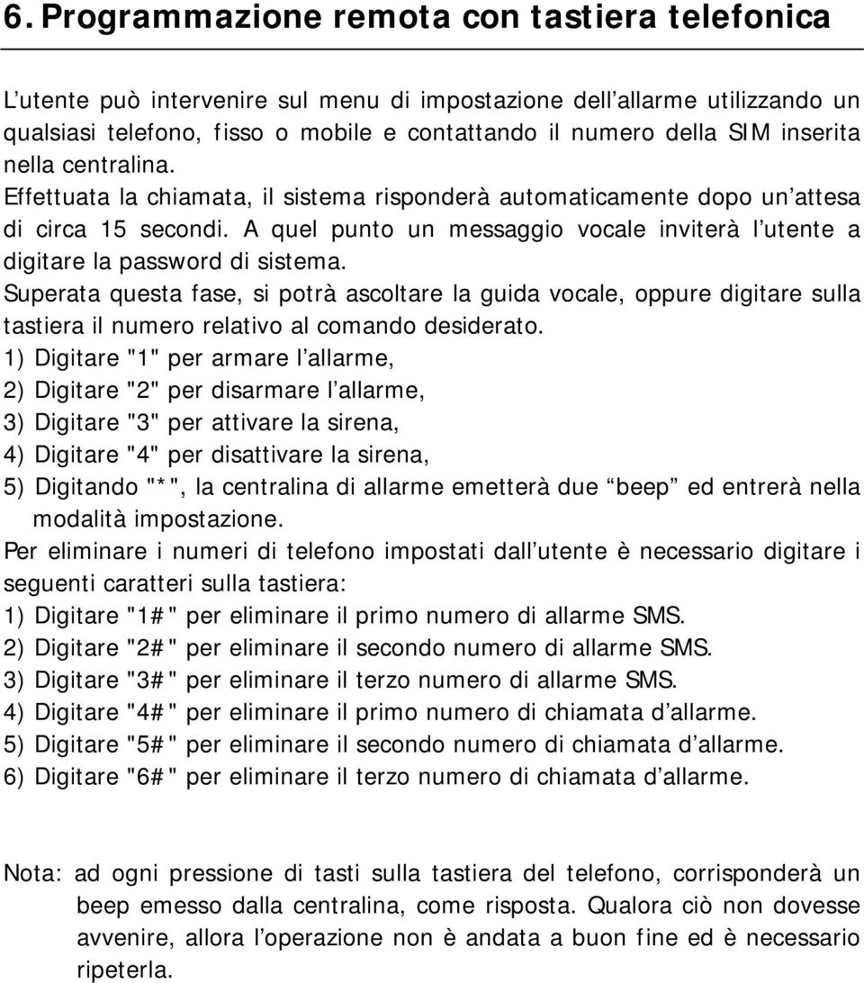 A quel punto un messaggio vocale inviterà l utente a digitare la password di sistema.