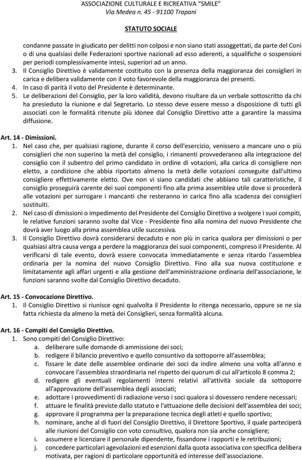 Il Consiglio Direttivo è validamente costituito con la presenza della maggioranza dei consiglieri in carica e delibera validamente con il voto favorevole della maggioranza dei presenti. 4.