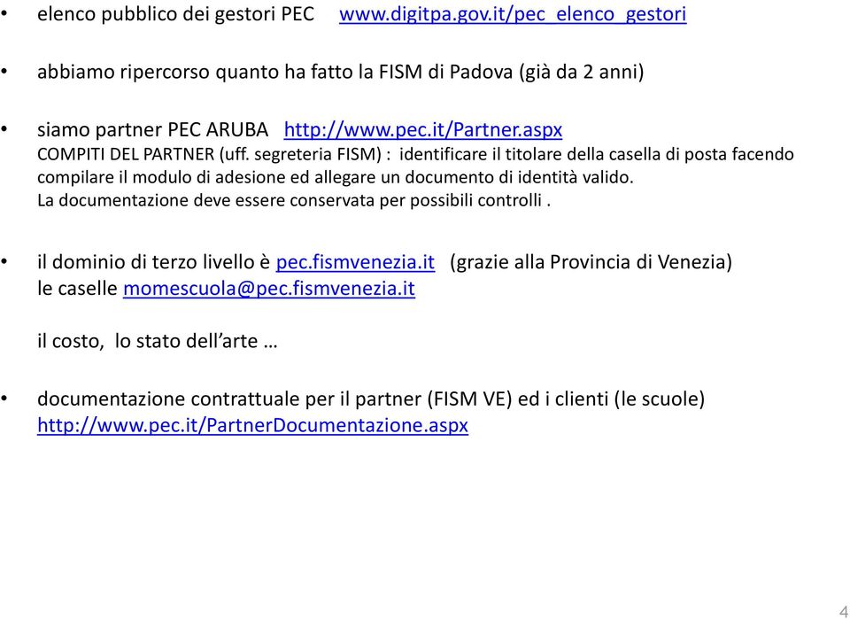 segreteria FISM) : identificare il titolare della casella di posta facendo compilare il modulo di adesione ed allegare un documento di identità valido.