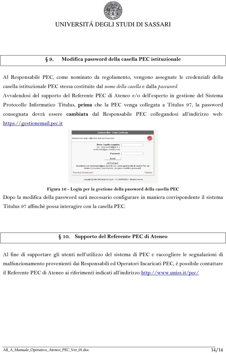 Avvalendosi del supporto del Referente PEC di Ateneo e/o dell esperto in gestione del Sistema Protocollo Informatico Titulus, prima che la PEC venga collegata a Titulus 97, la password consegnata
