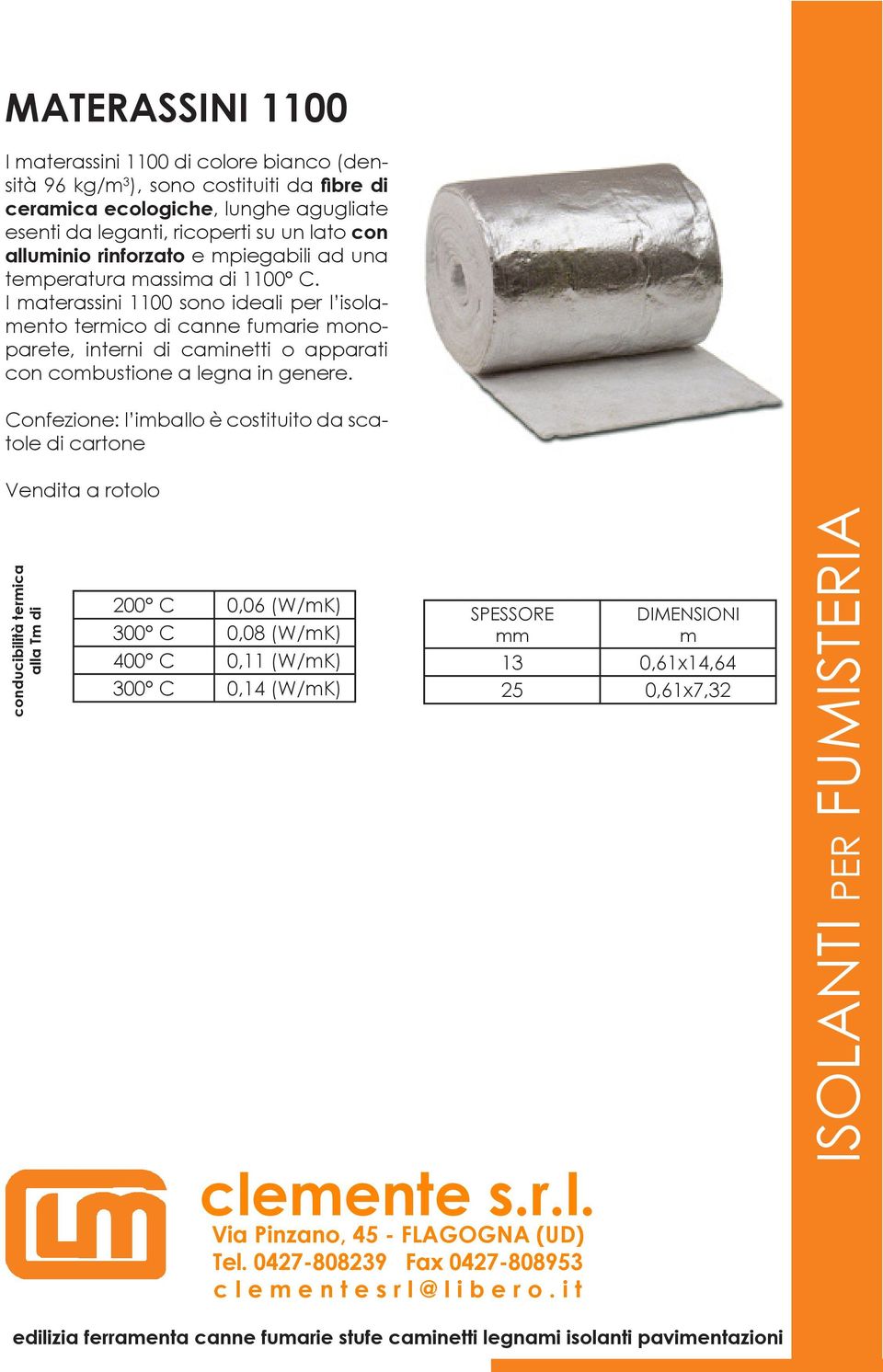 I materassini 1100 sono ideali per l isolamento termico di canne fumarie monoparete, interni di caminetti o apparati con combustione a legna in genere.