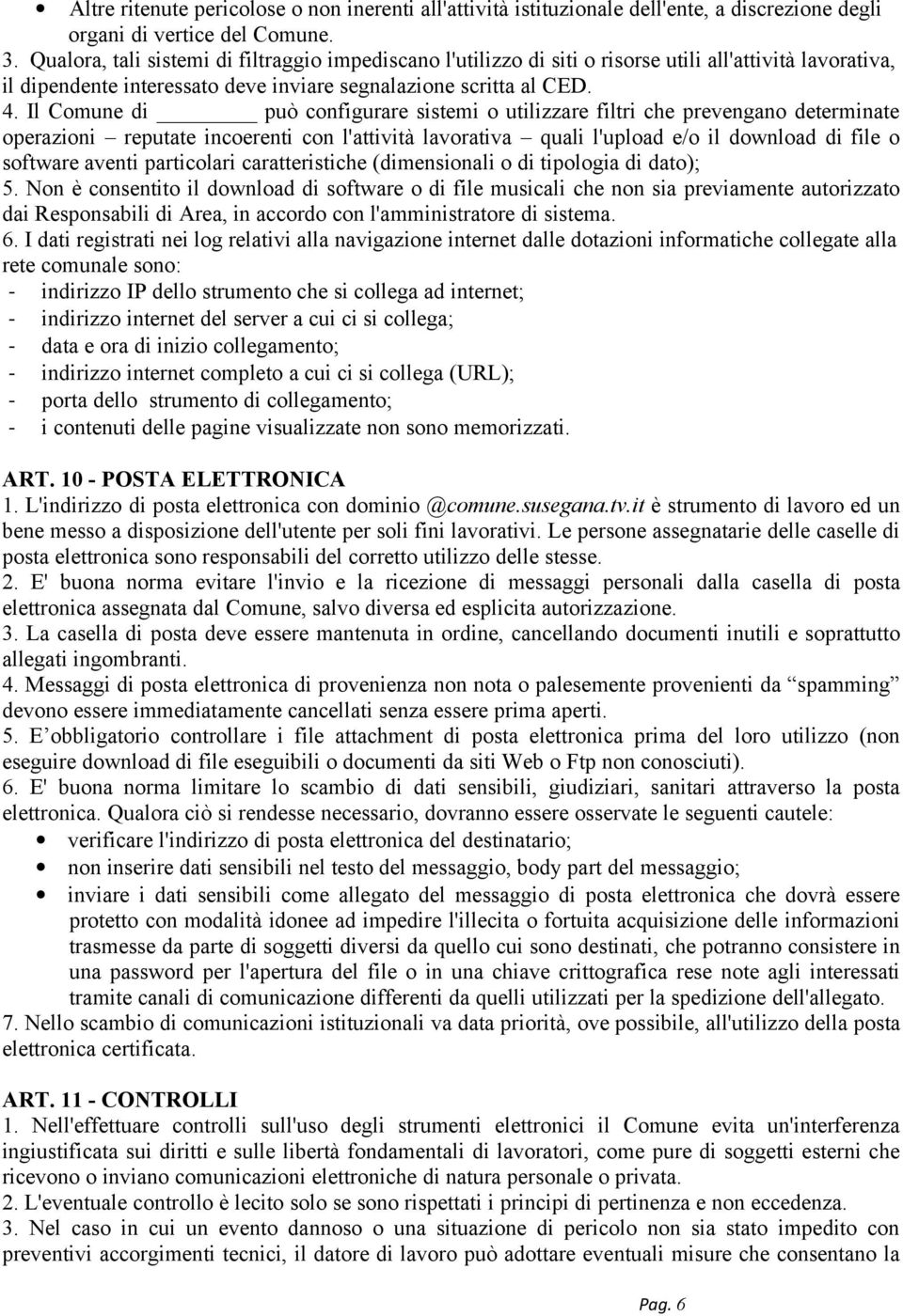 Il Comune di può configurare sistemi o utilizzare filtri che prevengano determinate operazioni reputate incoerenti con l'attività lavorativa quali l'upload e/o il download di file o software aventi