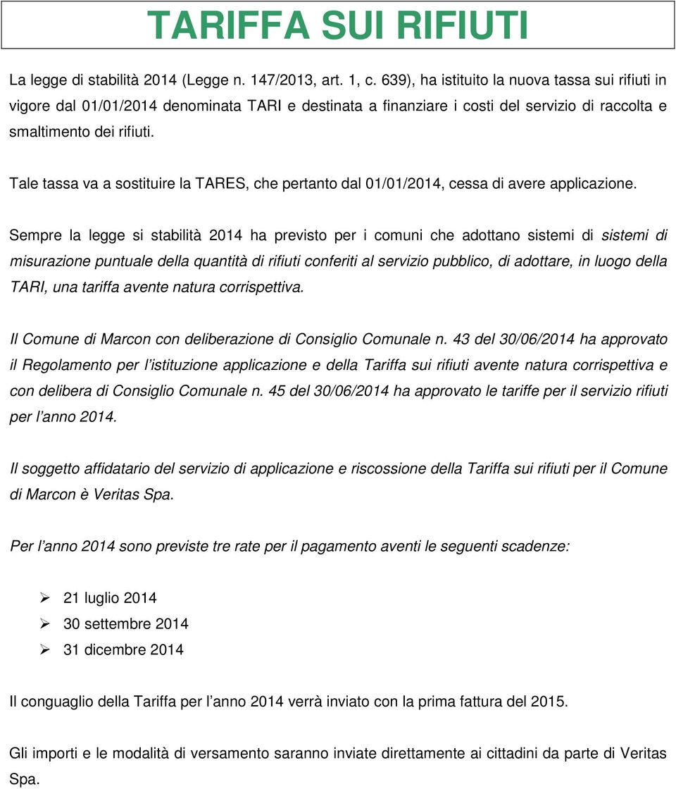 Tale tassa va a sostituire la TARES, che pertanto dal 01/01/2014, cessa di avere applicazione.