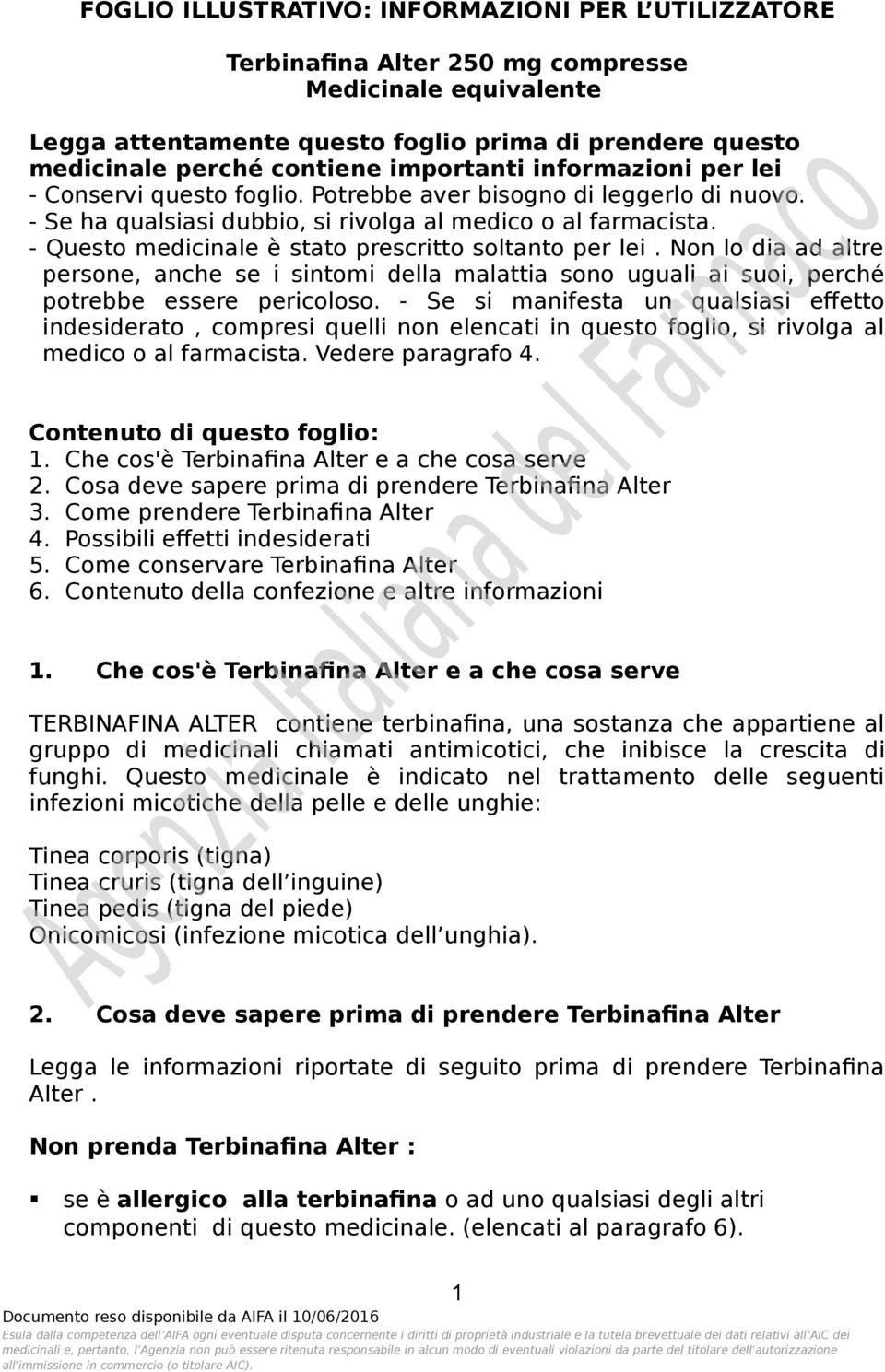 - Questo medicinale è stato prescritto soltanto per lei. Non lo dia ad altre persone, anche se i sintomi della malattia sono uguali ai suoi, perché potrebbe essere pericoloso.