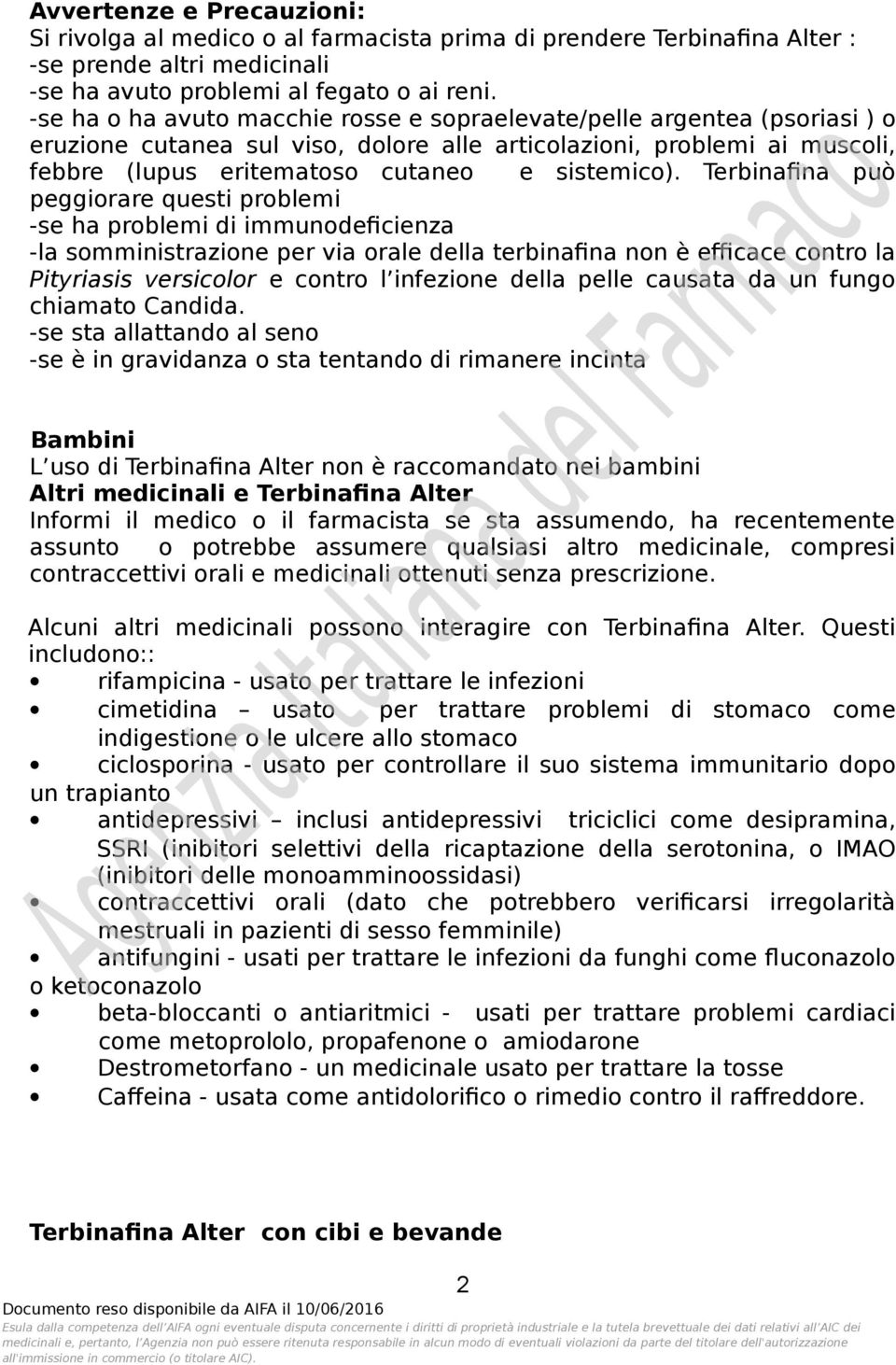 Terbinafina può peggiorare questi problemi -se ha problemi di immunodeficienza -la somministrazione per via orale della terbinafina non è efficace contro la Pityriasis versicolor e contro l infezione