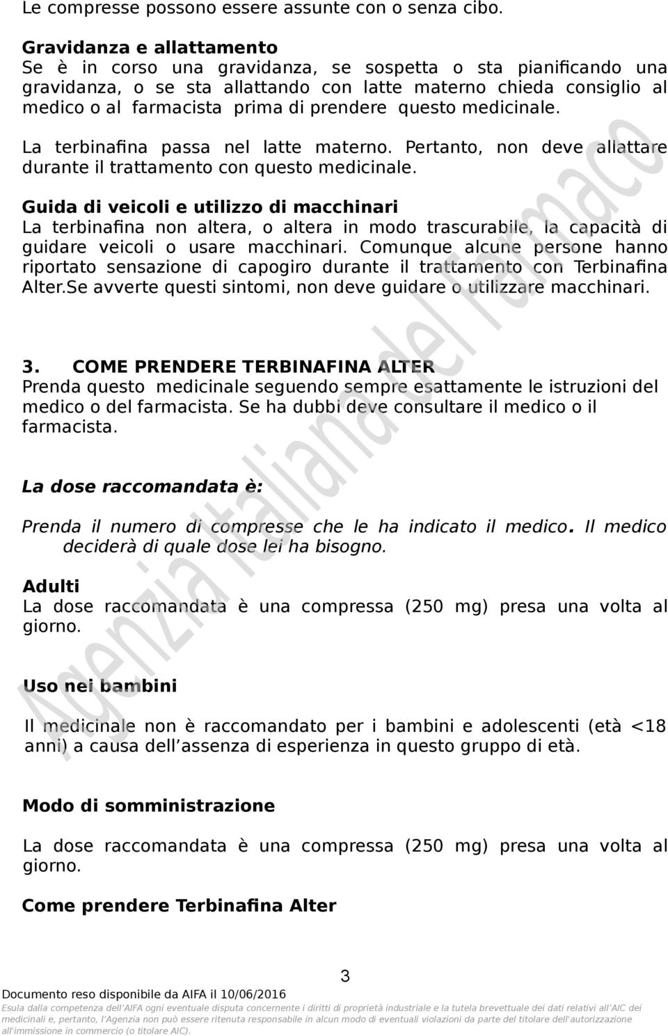 prendere questo medicinale. La terbinafina passa nel latte materno. Pertanto, non deve allattare durante il trattamento con questo medicinale.