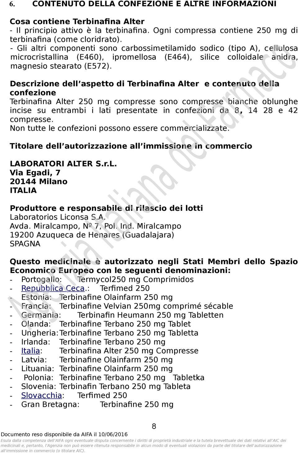 Descrizione dell aspetto di Terbinafina Alter e contenuto della confezione Terbinafina Alter 250 mg compresse sono compresse bianche oblunghe incise su entrambi i lati presentate in confezioni da 8,