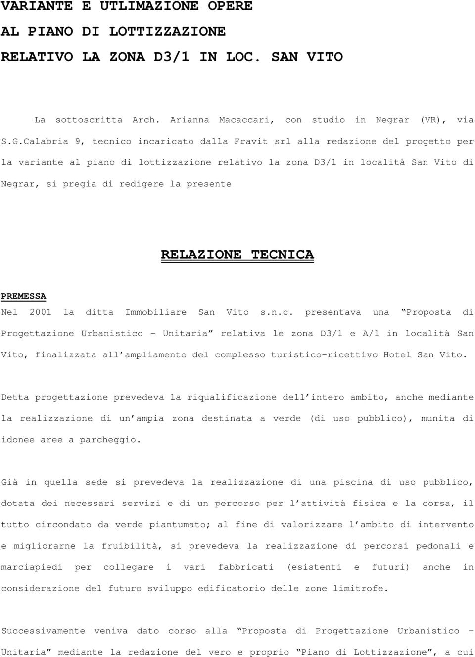 presente RELAZIONE TECNICA PREMESSA Nel 2001 la ditta Immobiliare San Vito s.n.c.