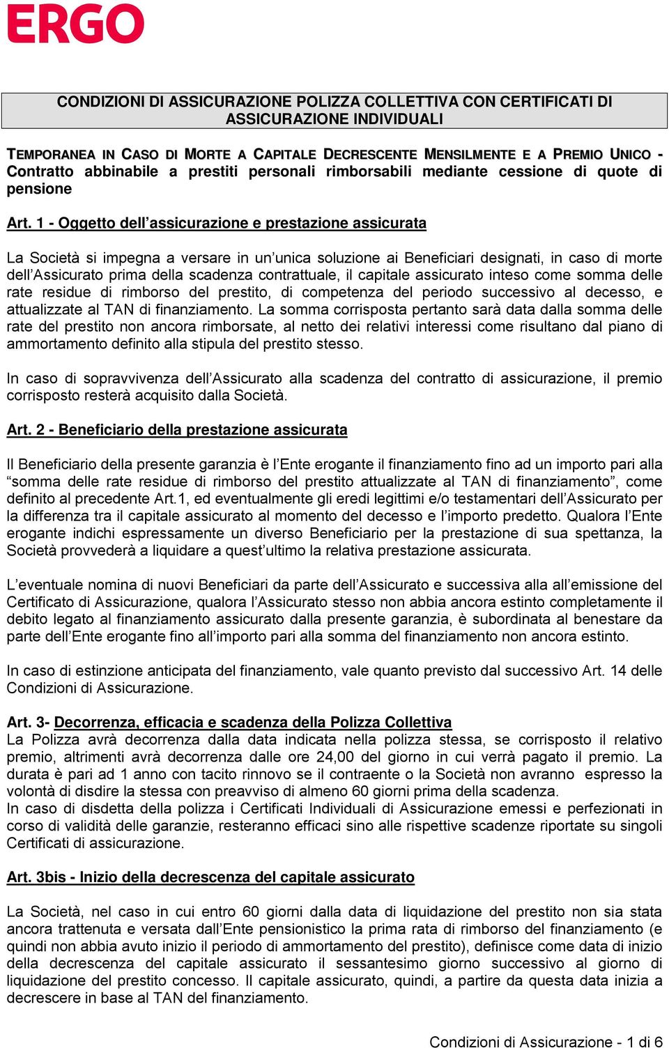 1 - Oggetto dell assicurazione e prestazione assicurata La Società si impegna a versare in un unica soluzione ai Beneficiari designati, in caso di morte dell Assicurato prima della scadenza